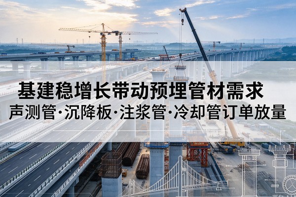 宝应基建稳增长带动预埋监测管材需求，声测管、沉降板、注浆管订单持续放量