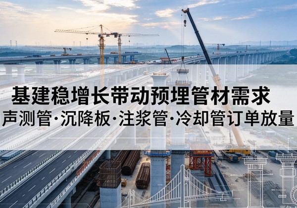 宝应基建稳增长带动预埋监测管材需求，声测管、沉降板、注浆管订单持续放量